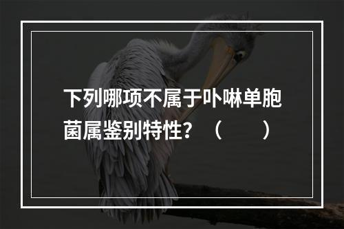 下列哪项不属于卟啉单胞菌属鉴别特性？（　　）