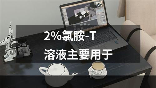 2%氯胺-T溶液主要用于