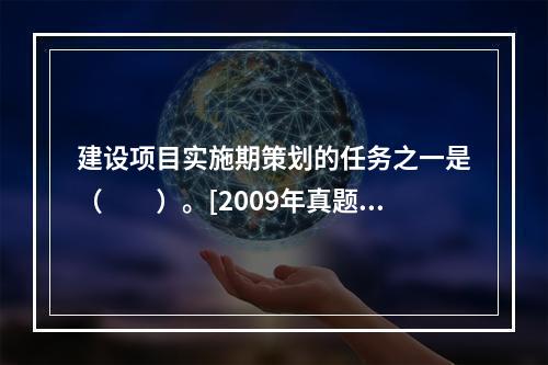 建设项目实施期策划的任务之一是（　　）。[2009年真题]