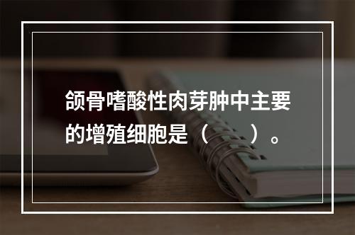 颌骨嗜酸性肉芽肿中主要的增殖细胞是（　　）。