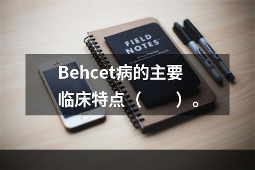 Behcet病的主要临床特点（　　）。