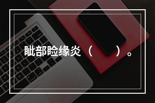 眦部睑缘炎（　　）。