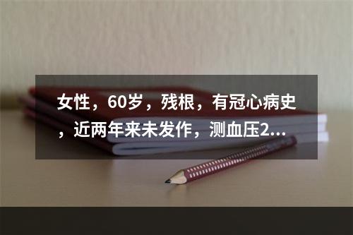 女性，60岁，残根，有冠心病史，近两年来未发作，测血压21.