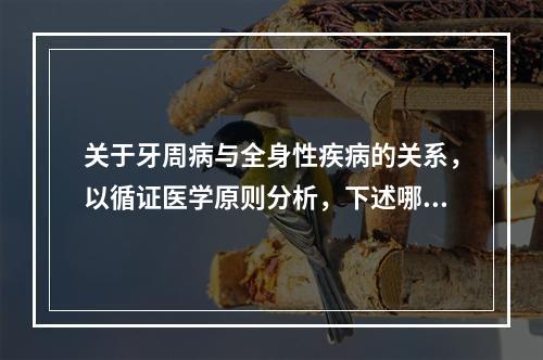 关于牙周病与全身性疾病的关系，以循证医学原则分析，下述哪一项