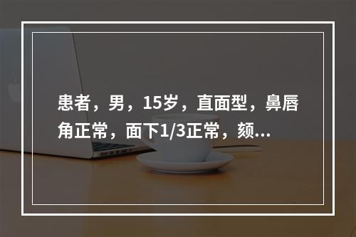 患者，男，15岁，直面型，鼻唇角正常，面下1/3正常，颏唇沟