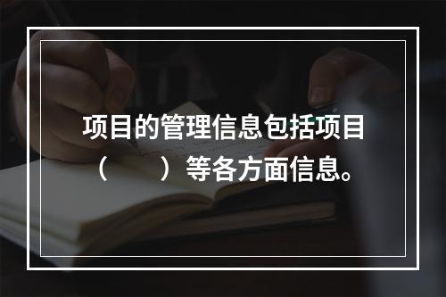 项目的管理信息包括项目（　　）等各方面信息。