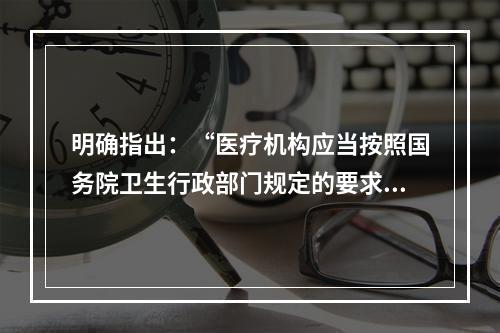 明确指出：“医疗机构应当按照国务院卫生行政部门规定的要求，