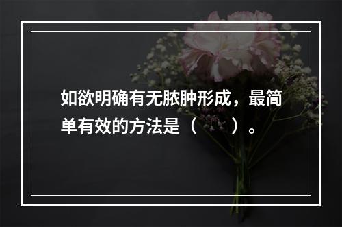 如欲明确有无脓肿形成，最简单有效的方法是（　　）。