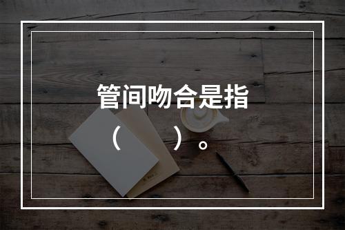 管间吻合是指（　　）。