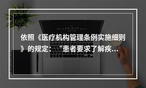 依照《医疗机构管理条例实施细则》的规定：“患者要求了解疾病