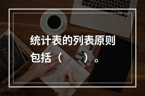 统计表的列表原则包括（　　）。