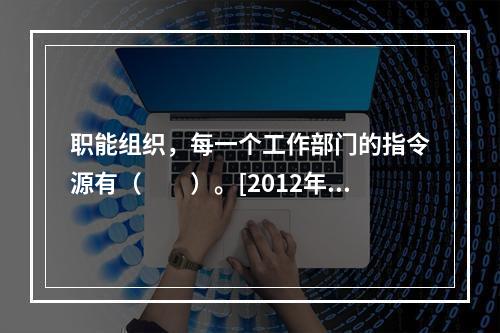 职能组织，每一个工作部门的指令源有（　　）。[2012年真