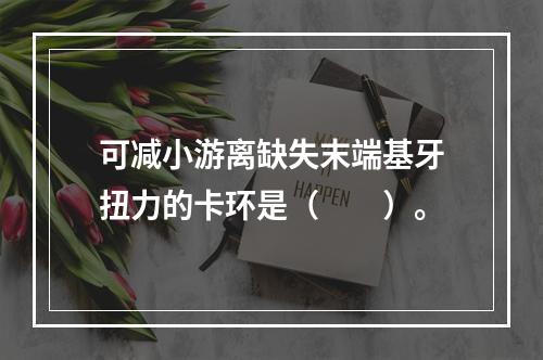 可减小游离缺失末端基牙扭力的卡环是（　　）。