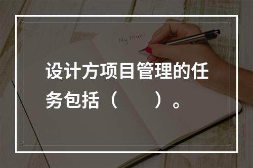 设计方项目管理的任务包括（　　）。