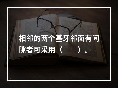 相邻的两个基牙邻面有间隙者可采用（　　）。