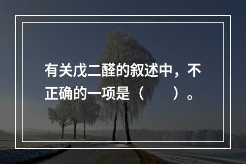 有关戊二醛的叙述中，不正确的一项是（　　）。