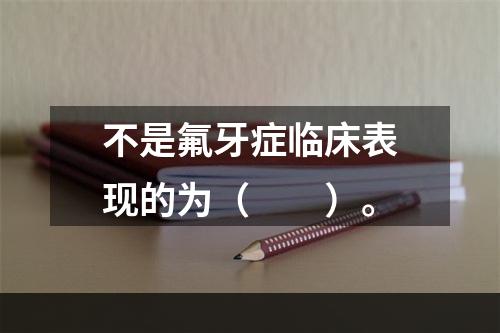 不是氟牙症临床表现的为（　　）。