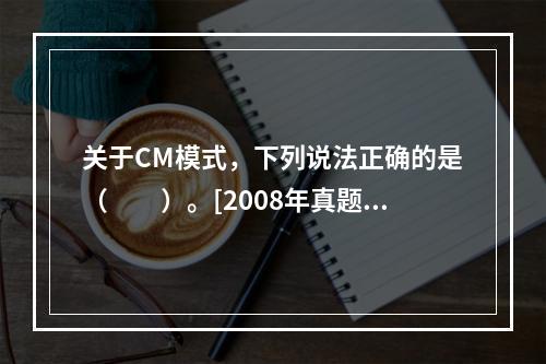 关于CM模式，下列说法正确的是（　　）。[2008年真题]