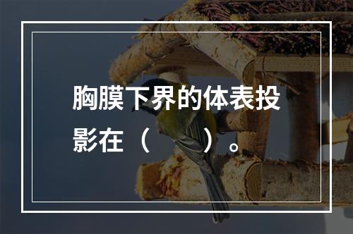 胸膜下界的体表投影在（　　）。