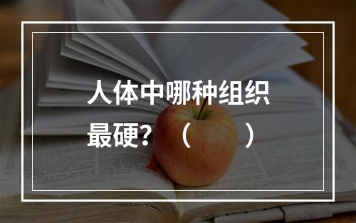 人体中哪种组织最硬？（　　）