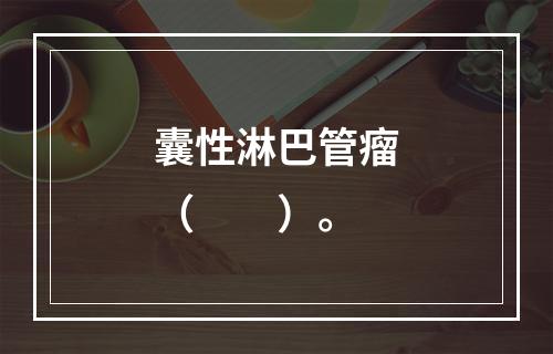 囊性淋巴管瘤（　　）。