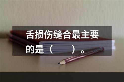 舌损伤缝合最主要的是（　　）。