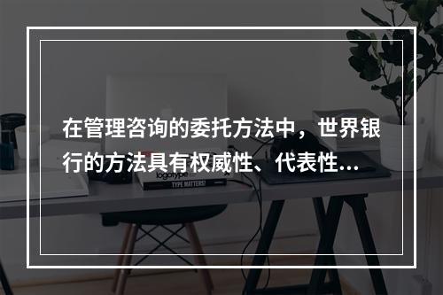 在管理咨询的委托方法中，世界银行的方法具有权威性、代表性和