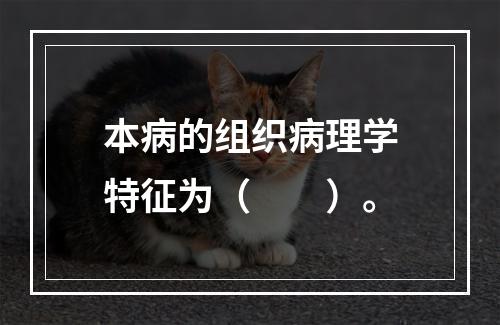 本病的组织病理学特征为（　　）。