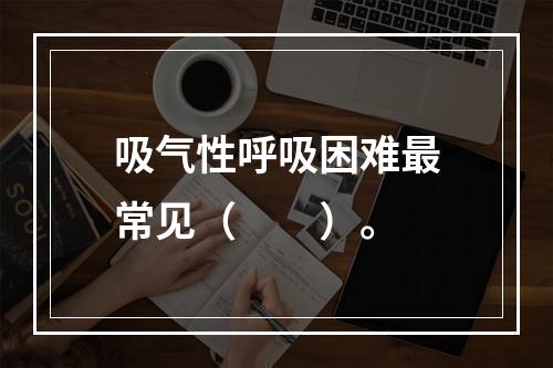 吸气性呼吸困难最常见（　　）。