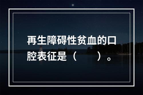 再生障碍性贫血的口腔表征是（　　）。