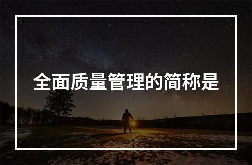 全面质量管理的简称是