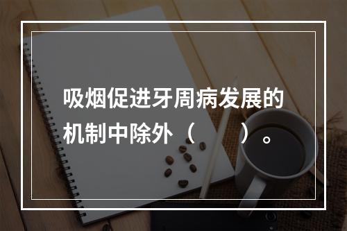 吸烟促进牙周病发展的机制中除外（　　）。