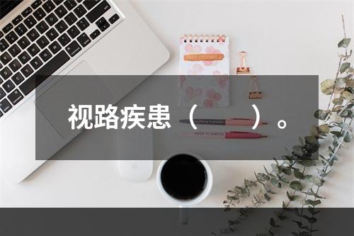 视路疾患（　　）。