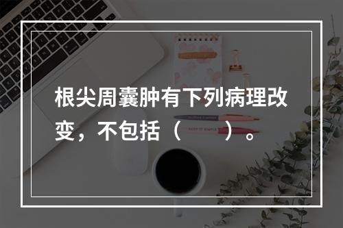 根尖周囊肿有下列病理改变，不包括（　　）。