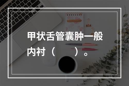 甲状舌管囊肿一般内衬（　　）。