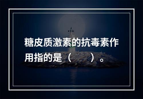 糖皮质激素的抗毒素作用指的是（　　）。