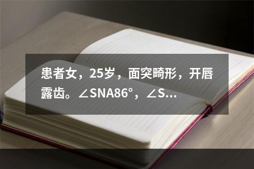 患者女，25岁，面突畸形，开唇露齿。∠SNA86°，∠SNB