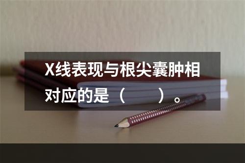 X线表现与根尖囊肿相对应的是（　　）。