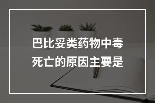 巴比妥类药物中毒死亡的原因主要是