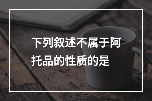 下列叙述不属于阿托品的性质的是