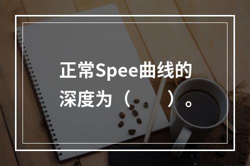 正常Spee曲线的深度为（　　）。