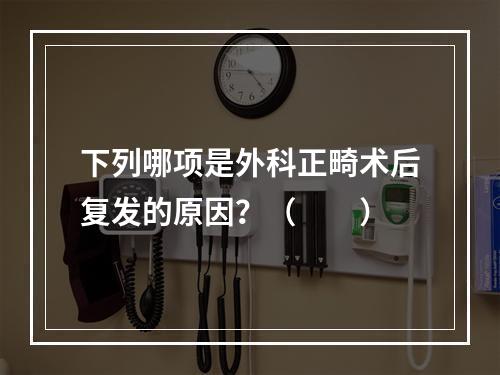 下列哪项是外科正畸术后复发的原因？（　　）