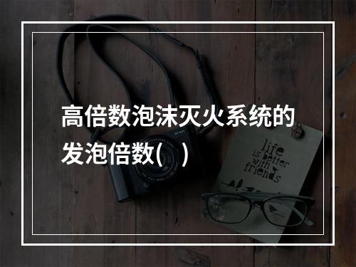 高倍数泡沫灭火系统的发泡倍数(   )