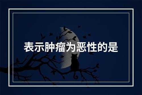 表示肿瘤为恶性的是