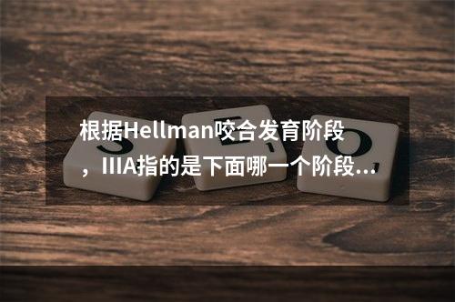 根据Hellman咬合发育阶段，ⅢA指的是下面哪一个阶段？（