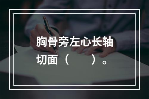 胸骨旁左心长轴切面（　　）。