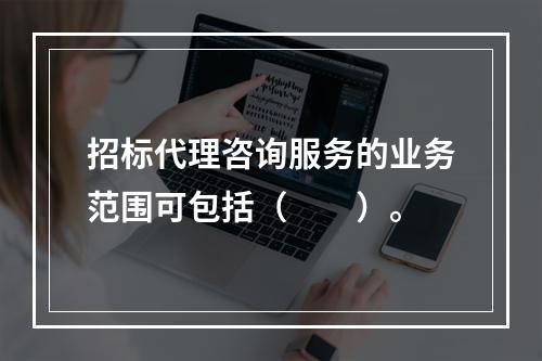 招标代理咨询服务的业务范围可包括（　　）。