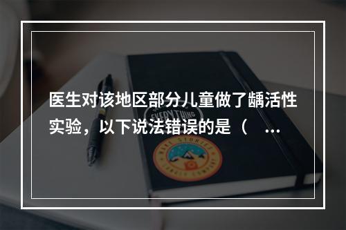 医生对该地区部分儿童做了龋活性实验，以下说法错误的是（　　）