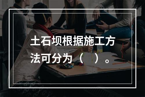 土石坝根据施工方法可分为（　）。