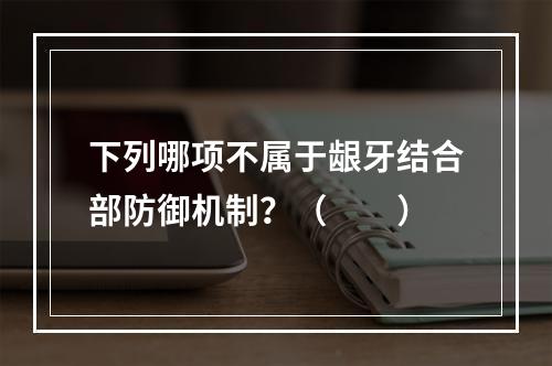 下列哪项不属于龈牙结合部防御机制？（　　）